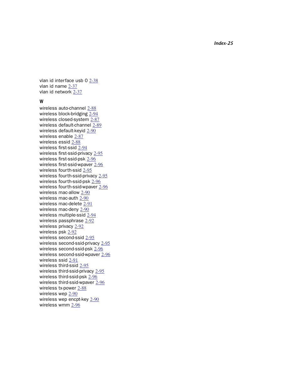 Vlan id interface usb 0 2-38, Vlan id name 2-37, Vlan id network 2-37 | Wireless auto-channel 2-88, Wireless block-bridging 2-94, Wireless closed-system 2-87, Wireless default-channel 2-89, Wireless default-keyid 2-90, Wireless enable 2-87, Wireless essid 2-88 | Netopia CLI 874 User Manual | Page 207 / 207