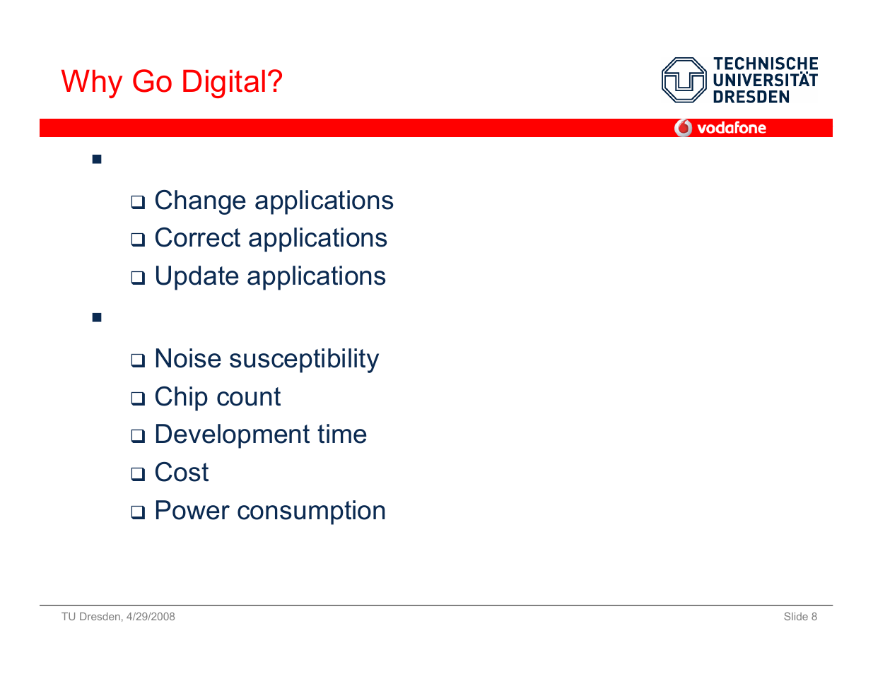 Why go digital?  with dsp? - it is easy to, Additionally dsps reduce, Change applications | Correct applications, Update applications, Noise susceptibility, Chip count, Development time, Cost, Power consumption | Vodafone SS 08 User Manual | Page 8 / 53