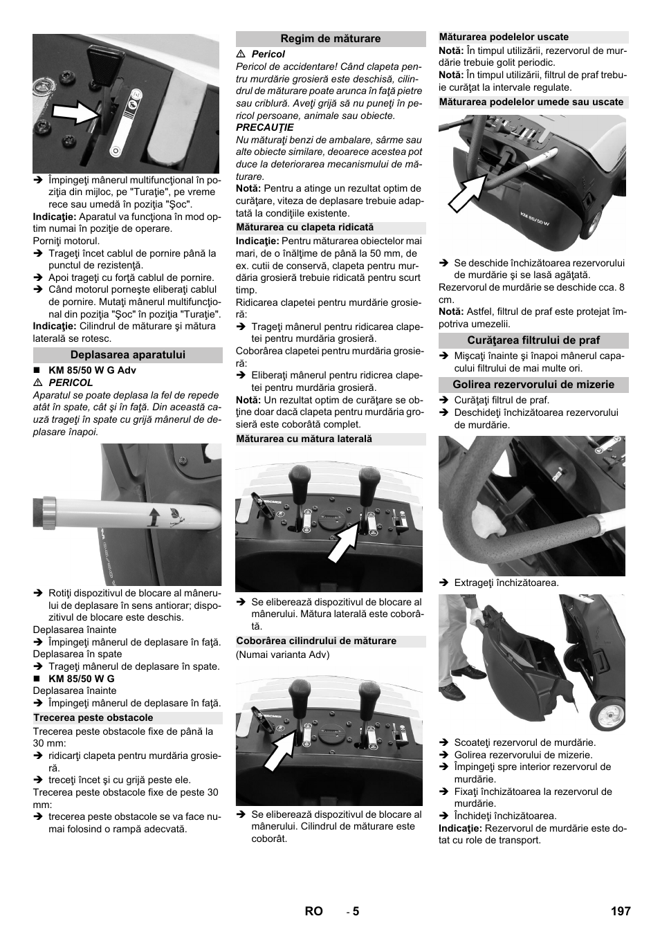 Deplasarea aparatului, Trecerea peste obstacole, Regim de măturare | Măturarea cu clapeta ridicată, Măturarea cu mătura laterală, Coborârea cilindrului de măturare, Măturarea podelelor uscate, Măturarea podelelor umede sau uscate, Curăţarea filtrului de praf, Golirea rezervorului de mizerie | Karcher KM 85-50 W P Adv User Manual | Page 197 / 296