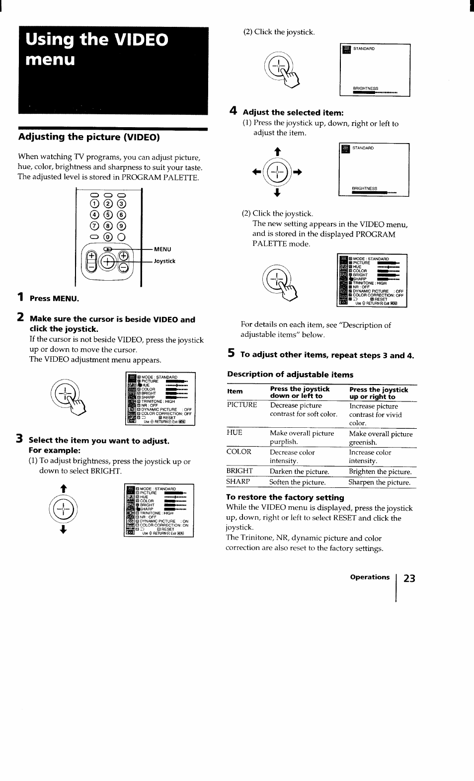 Press menu, 3 select the item you want to adjust, For example | 4 adjust the selected item, 5 to adjust other items, repeat steps 3 and 4, To restore the factory setting, Using the video menu, Adjusting the picture (video), Select the item you want to adjust. for example, Adjust the selected item | Sony KV-32XBR100 User Manual | Page 23 / 47