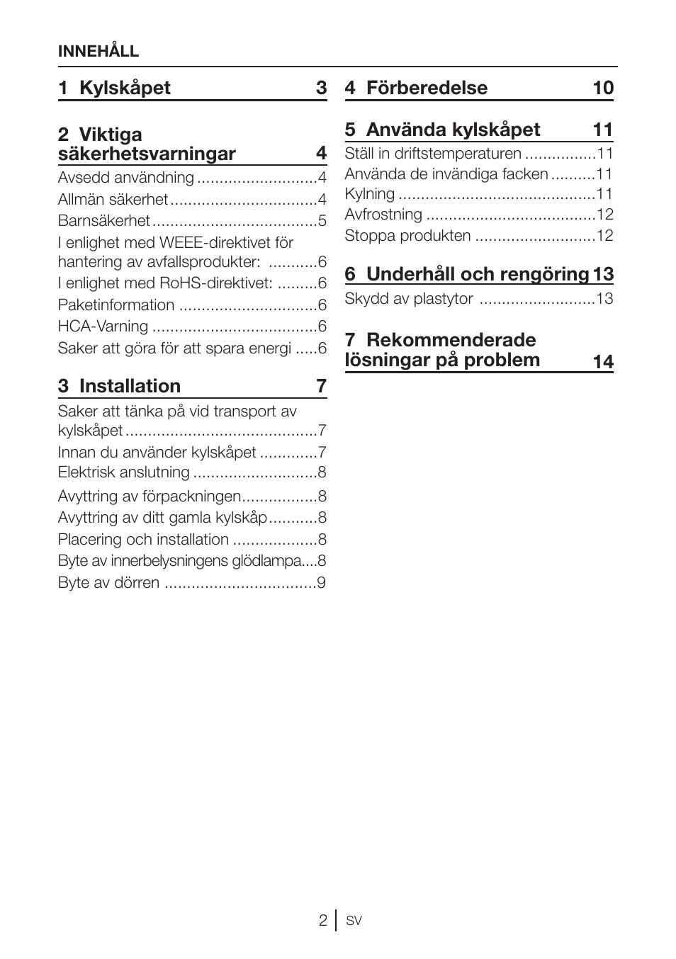 1 kylskåpet 3 2 viktiga säkerhetsvarningar 4, 3 installation 7, 6 underhåll och rengöring 13 | 7 rekommenderade lösningar på problem 14 | GRAM KS 3315-93 X/1 User Manual | Page 36 / 84