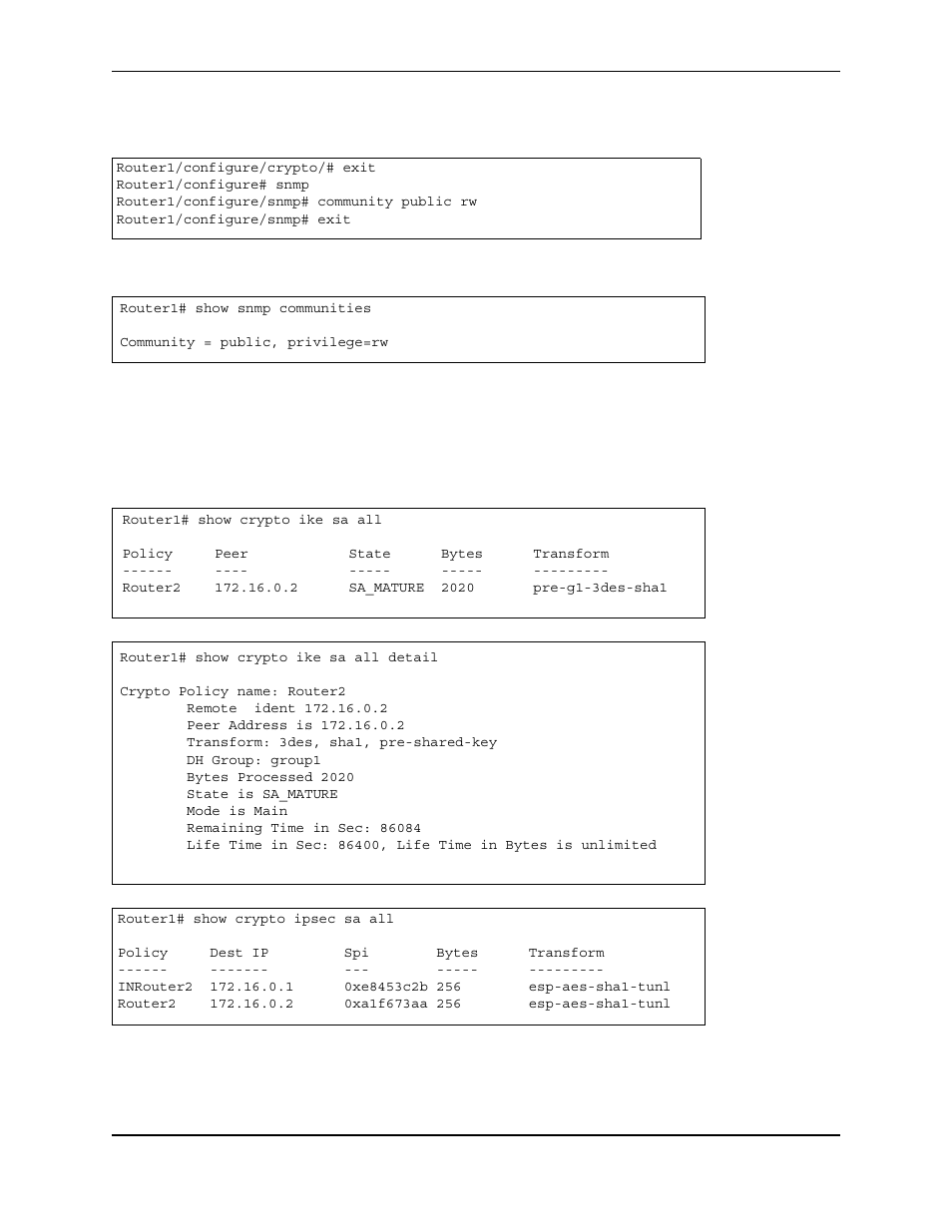 Router1/configure/crypto/# exit, Router1/configure# snmp, Router1/configure/snmp# community public rw | Router1/configure/snmp# exit, Router1# show snmp communities, Community = public, privilege=rw, Router1# show crypto ike sa all, Policy peer state bytes transform, Router2 172.16.0.2 sa_mature 2020 pre-g1-3des-sha1, Router1# show crypto ike sa all detail | Foundry Networks AR3202-CL User Manual | Page 234 / 293