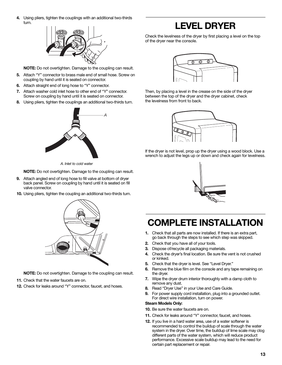 Attach straight end of long hose to “y” connector, A. inlet to cold water, Check that the water faucets are on | Level dryer, Complete installation, Check that you have all of your tools, Dispose of/recycle all packaging materials, Check that the dryer is level. see “level dryer, Read “dryer use” in your use and care guide, Steam models only | Maytag W10267633A User Manual | Page 13 / 16