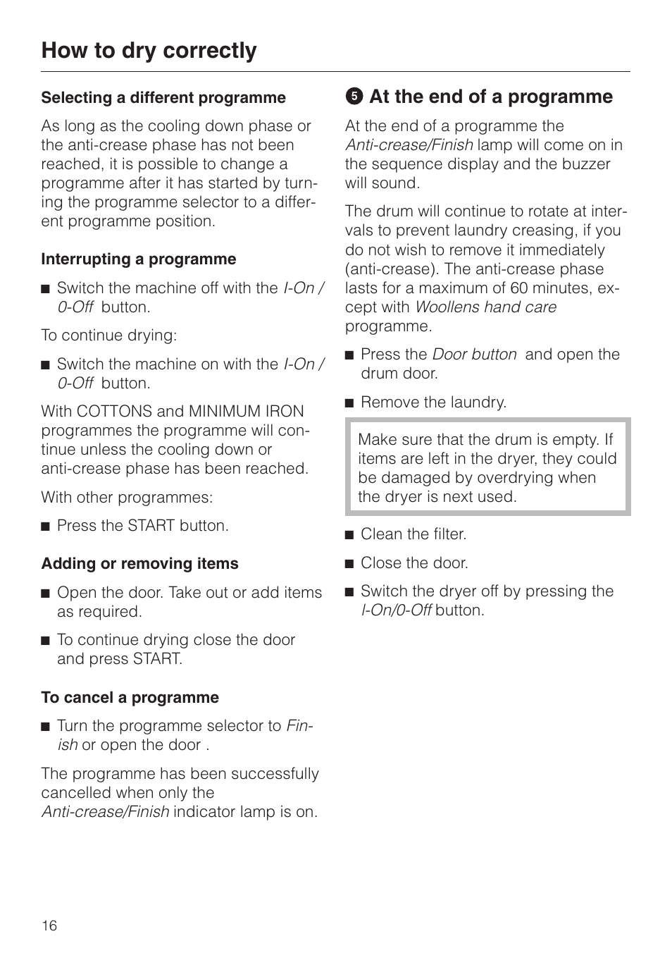 Selecting a different programme 16, Interrupting a programme 16, Adding or removing items 16 | To cancel a programme 16, E at the end of a programme 16, E at the end of a programme, How to dry correctly, At the end of a programme | Miele T 220 User Manual | Page 16 / 44