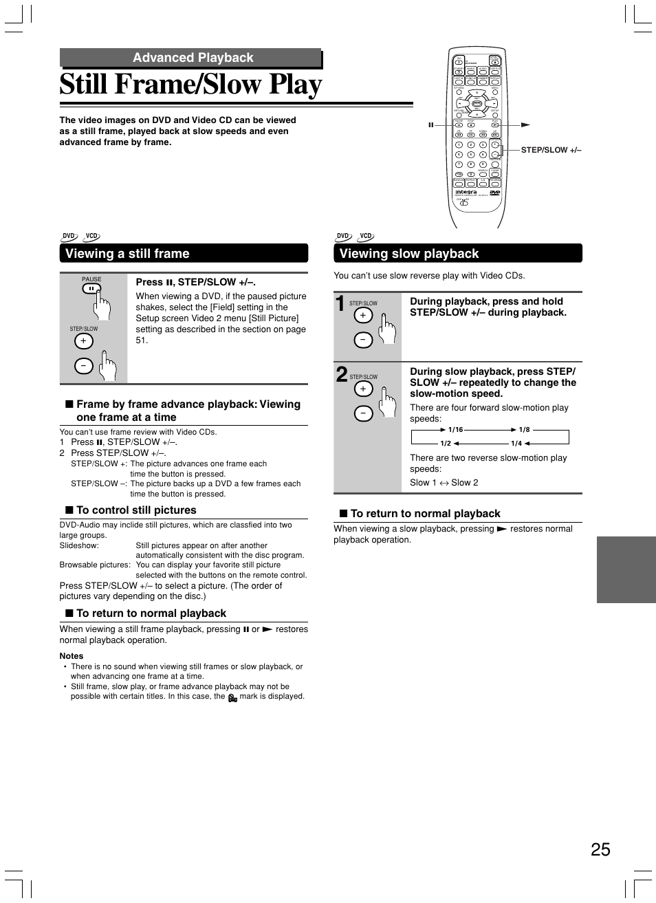 Still frame/slow play, Viewing slow playback, Viewing a still frame | Advanced playback, Press 8 , step/slow, 1 press 8, step/slow +/–. 2 press step/slow, You can’t use slow reverse play with video cds | Integra DPS-7.3 User Manual | Page 25 / 64