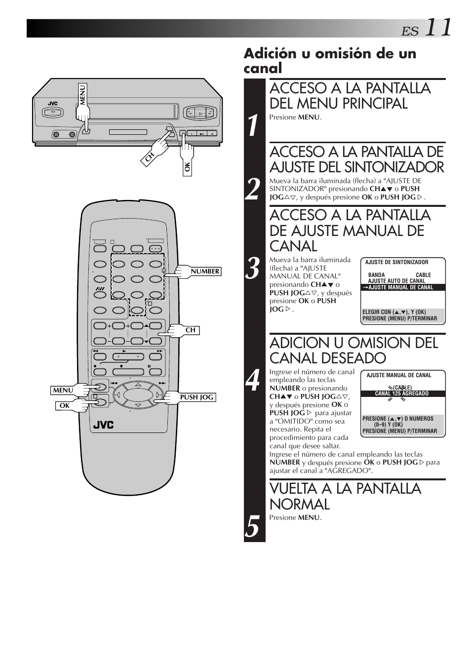 Acceso a la pantalla del menu principal, Acceso a la pantalla de ajuste del sintonizador, Acceso a la pantalla de ajuste manual de canal | Adicion u omision del canal deseado, Vuelta a la pantalla normal, Adición u omisión de un canal | JVC HR-J4006UM User Manual | Page 11 / 72