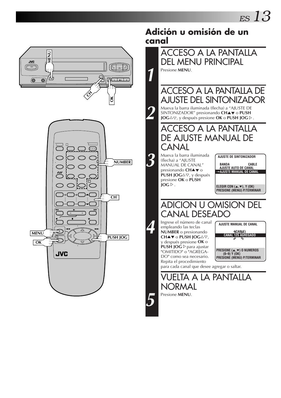 Acceso a la pantalla del menu principal, Acceso a la pantalla de ajuste del sintonizador, Acceso a la pantalla de ajuste manual de canal | Adicion u omision del canal deseado, Vuelta a la pantalla normal, Adición u omisión de un canal | JVC HR-J3006UM User Manual | Page 13 / 76