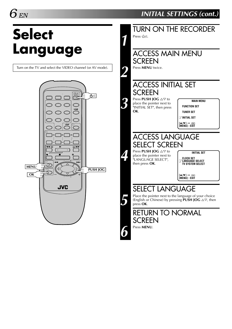 Turn on the recorder, Access main menu screen, Access initial set screen | Access language select screen, Select language, Return to normal screen, Initial settings (cont.) | JVC HR-J647MS User Manual | Page 6 / 42