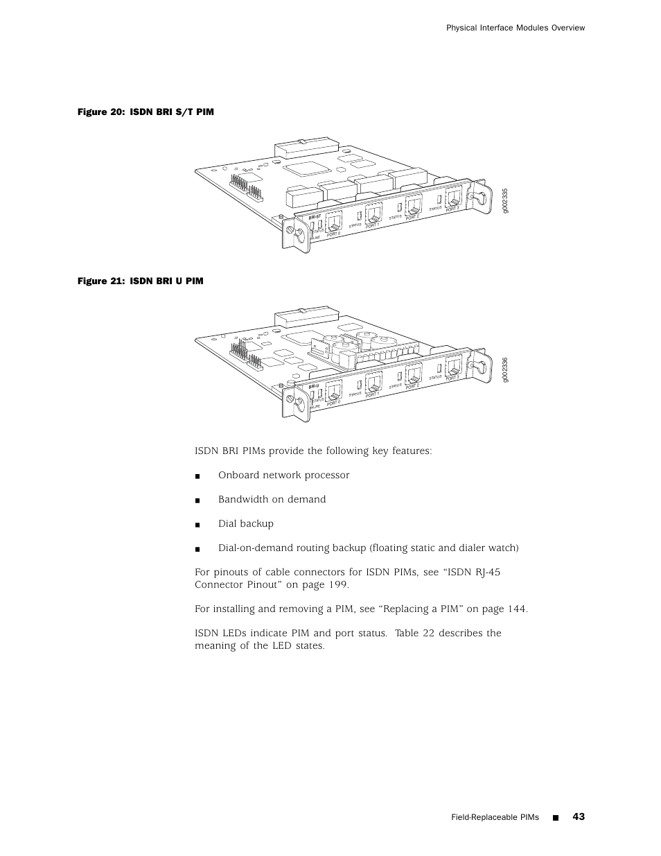 Figure 20), Figure 21), Figure 20: isdn bri s/t pim | Figure 21: isdn bri u pim, Physical interface modules overview, Field-replaceable pims | Juniper Networks J4350 User Manual | Page 63 / 284