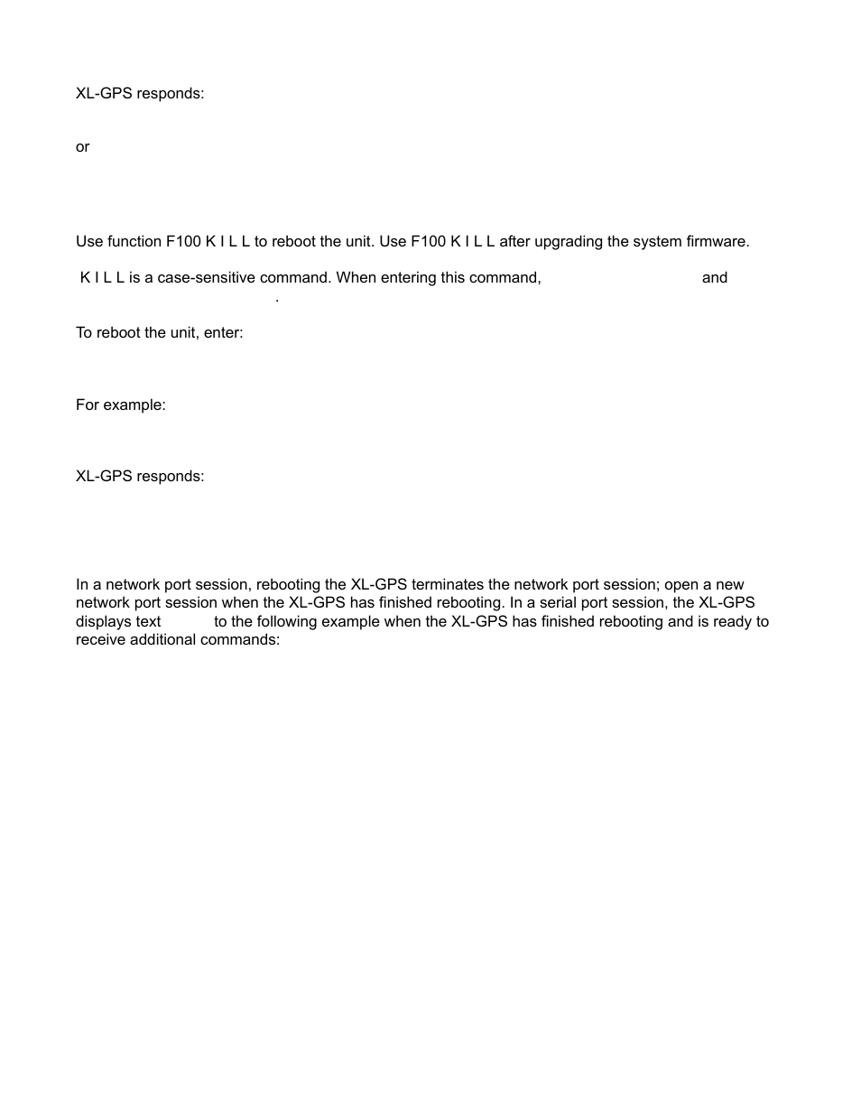 F100 k i l l - reboot, F100 k i l l – reboot, Xl-gps responds | For example, F100 j factory mode=1<cr><lf, F100 j factory mode=0<cr><lf, F100 k<s>i<s>l<s>l<cr, F100 k i l l<cr | Symmetricom XL-GPS User Manual | Page 99 / 162