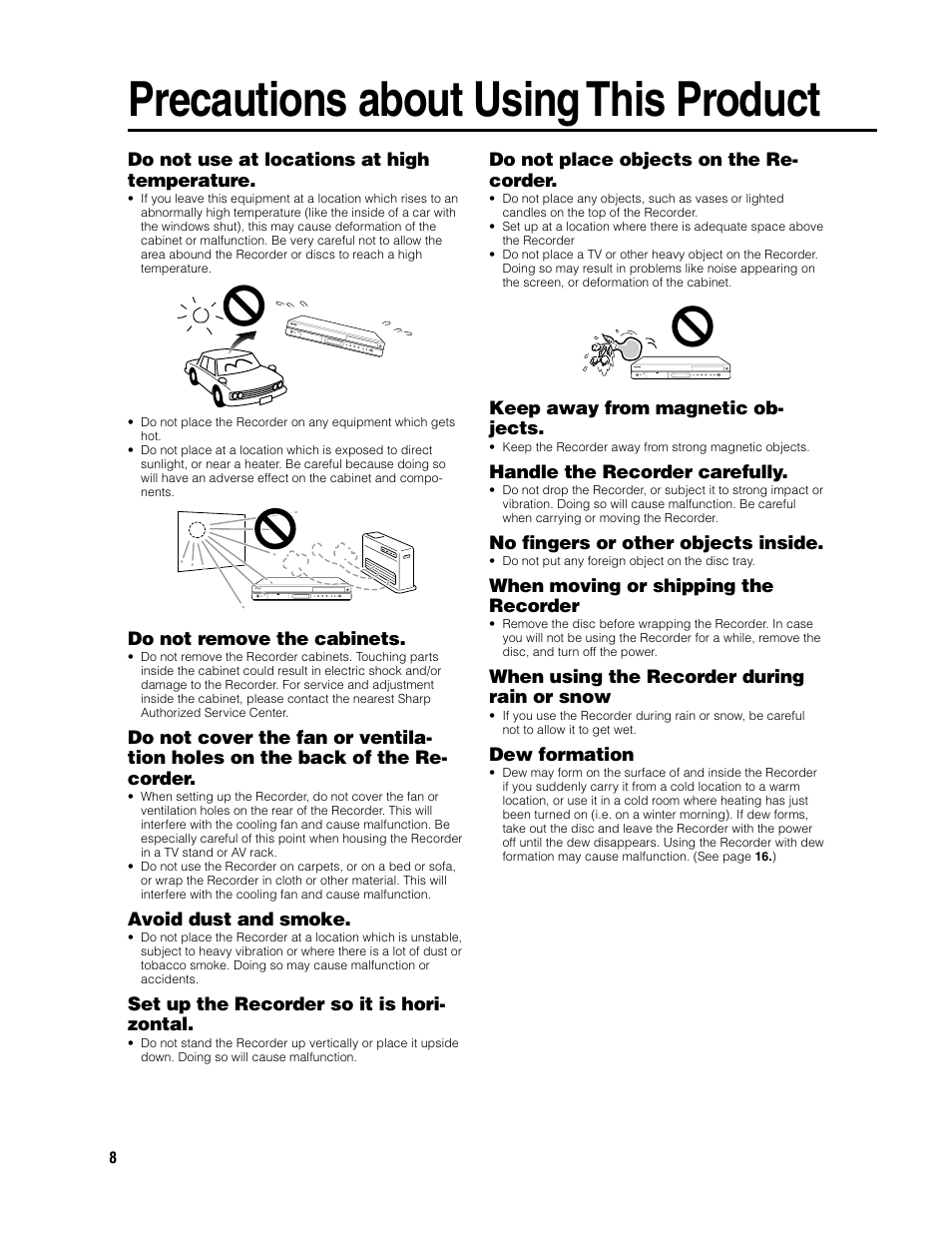 Precautions about using this product, Do not use at locations at high temperature, Do not remove the cabinets | Avoid dust and smoke, Set up the recorder so it is hori- zontal, Do not place objects on the re- corder, Keep away from magnetic ob- jects, Handle the recorder carefully, No fingers or other objects inside, When moving or shipping the recorder | Sharp DV-SR3U User Manual | Page 8 / 101