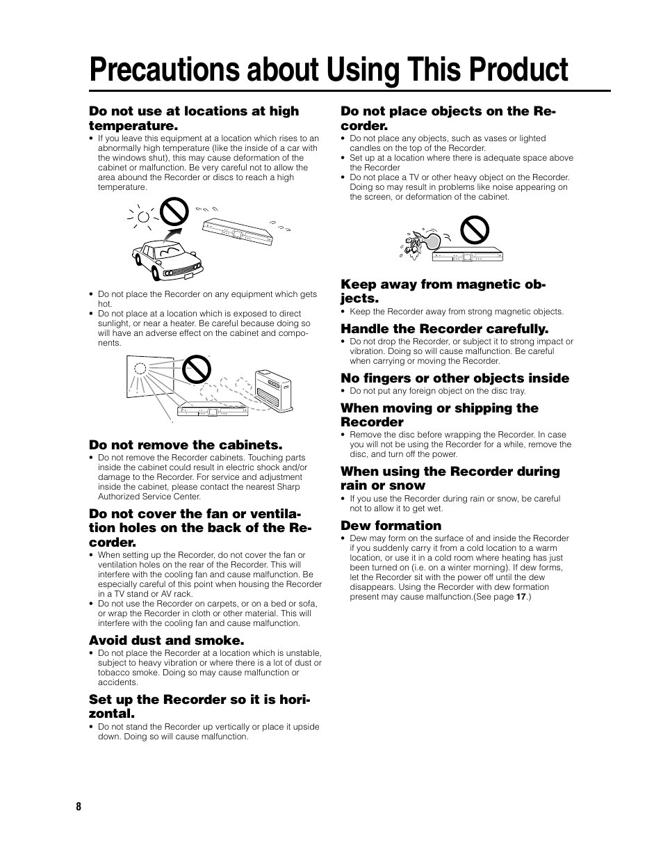 Precautions about using this product, Do not use at locations at high temperature, Do not remove the cabinets | Avoid dust and smoke, Set up the recorder so it is hori- zontal, Do not place objects on the re- corder, Keep away from magnetic ob- jects, Handle the recorder carefully, No fingers or other objects inside, When moving or shipping the recorder | Sharp DV-HR300U User Manual | Page 8 / 126