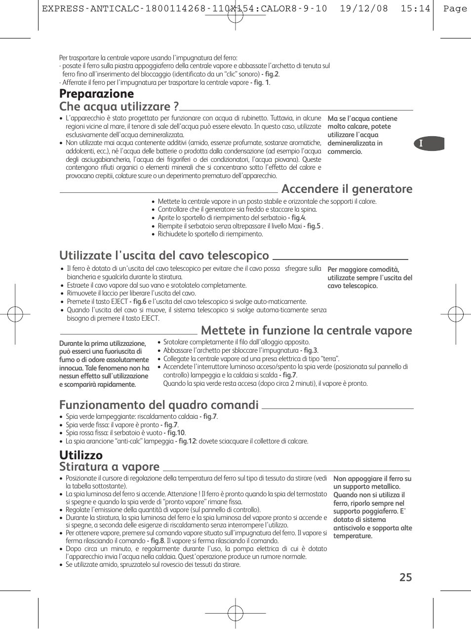 Che acqua utilizzare, Preparazione accendere il generatore, Utilizzate l'uscita del cavo telescopico | Funzionamento del quadro comandi, Mettete in funzione la centrale vapore, Stiratura a vapore, Utilizzo | Tefal GV 7250 User Manual | Page 26 / 134