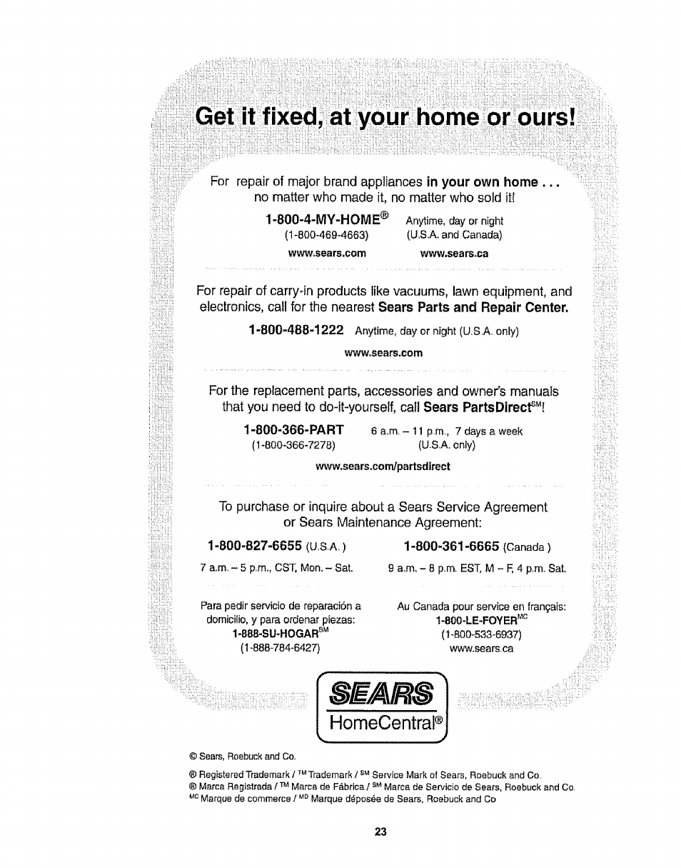 800-4-my-h01\/!e, Vs?ww,seafs.com, 800-366-part | 800-361-6665 (canada), Get it fixed, at your home or ours, Homecentral | Kenmore 116.38412 User Manual | Page 23 / 46