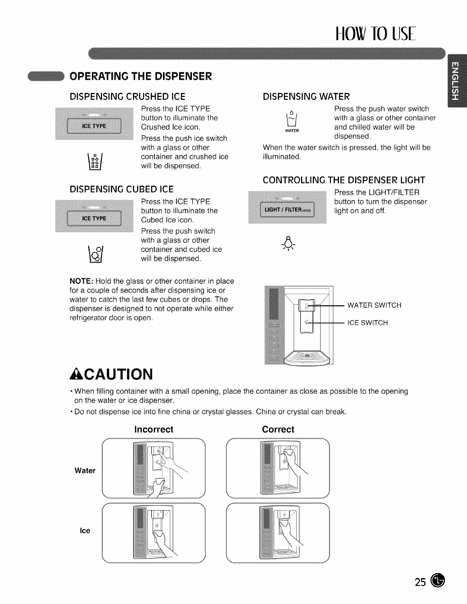 Operating the dispenser, Dispensing crushed ice, Dispensing cubed ice | Dispensing water, Controlling the dispenser light, Incorrect, How to use, Acaution | LG LMX28988 User Manual | Page 25 / 51