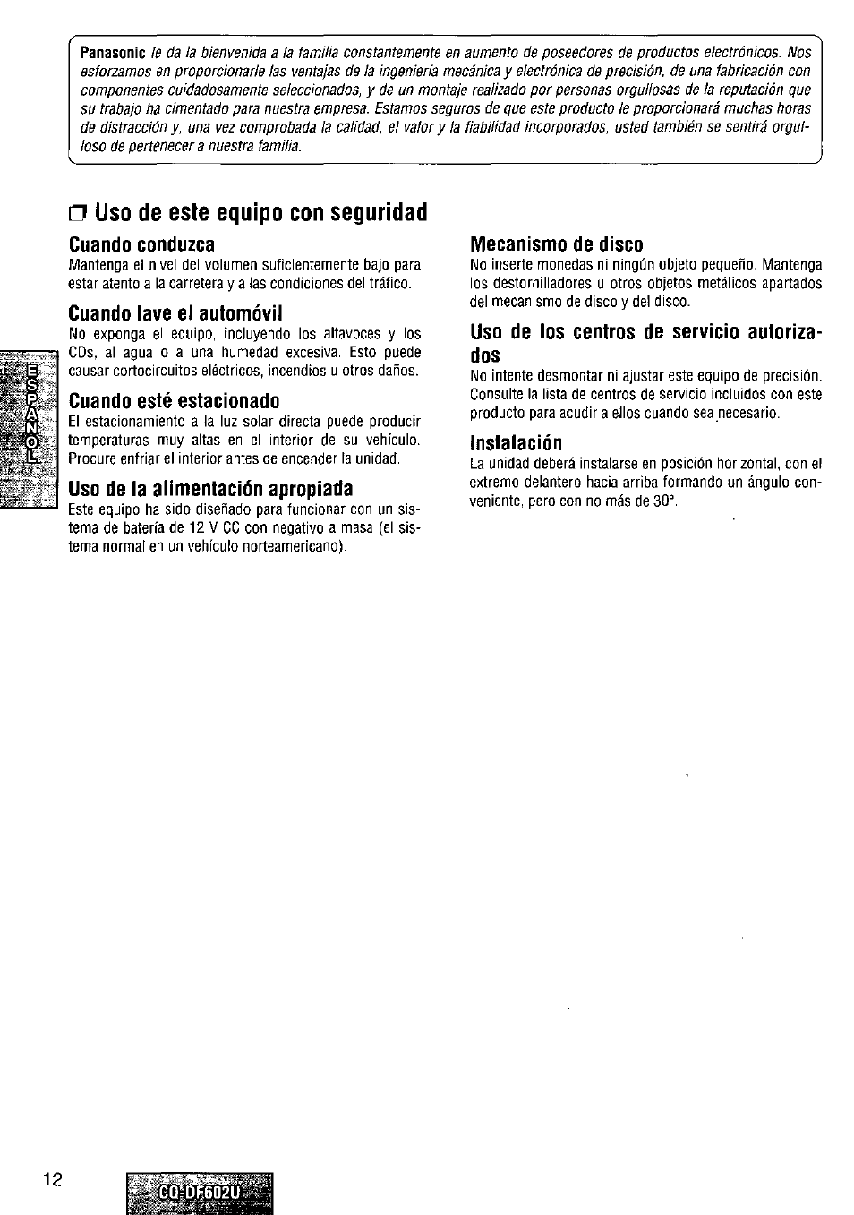 Uso de este equipo con seguridad, Cuando conduzca, Cuando lave el automóvil | Cuando esté estacionado, Uso de la alimentación apropiada, Mecanismo de disco, Uso de los centros de servicio autorizados, Instalación, Uso de los centros de servicio autoriza dos | Panasonic CQ-DF602U User Manual | Page 12 / 124
