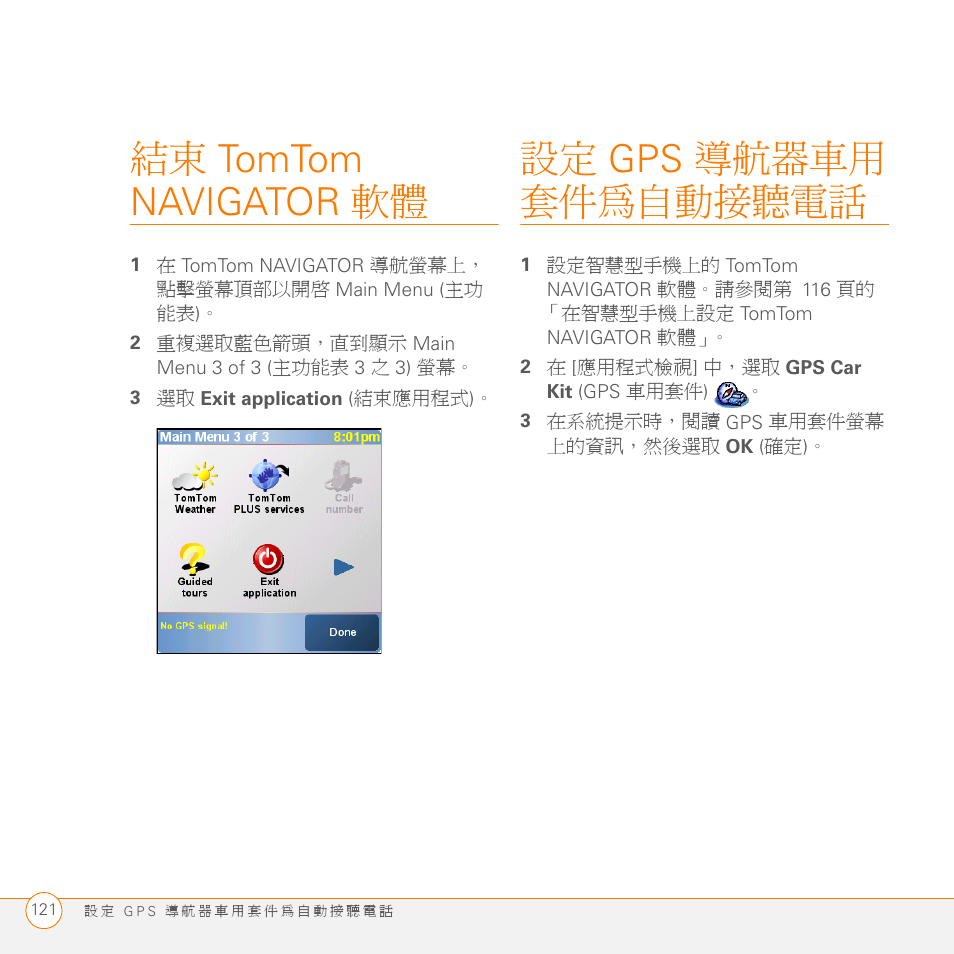 結束 tomtom navigator 軟體, 2 重複選取藍色箭頭，直到顯示 main menu 3 of 3 (主功能表 3 之 3) 螢幕, 3 選取 exit application (結束應用程式) | 設定 gps 導航器車用 套件為自動接聽電話, 2 在 [應用程式檢視] 中，選取 gps car kit (gps 車用套件), 3 在系統提示時，閱讀 gps 車用套件螢幕 上的資訊，然後選取 ok (確定), 設定 gps 導航器車用 套件為自動接聽電話 | Palm GPS Kit User Manual | Page 121 / 128