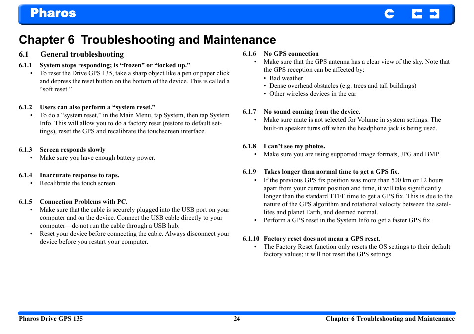 Chapter 6 troubleshooting and maintenance, 1 general troubleshooting, 2 users can also perform a “system reset | 3 screen responds slowly, 4 inaccurate response to taps, 5 connection problems with pc, 6 no gps connection, 7 no sound coming from the device, 8 i can’t see my photos, 9 takes longer than normal time to get a gps fix | Pharos Science & Applications 135 User Manual | Page 24 / 26