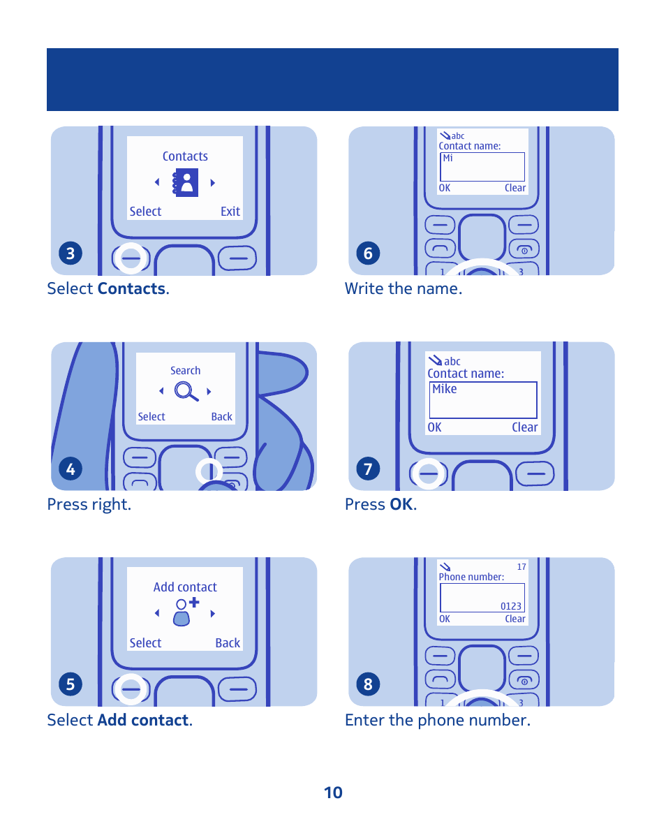Select contacts . 3, Press right. 4, Select add contact . 5 | Write the name. 6, Press ok . 7, Enter the phone number. 8 10 | Nokia 103 User Manual | Page 10 / 34