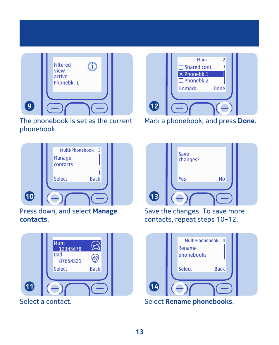 The phonebook is set as the current phonebook. 9, Press down, and select manage contacts . 10, Select a contact. 11 | Mark a phonebook, and press done . 12, Select rename phonebooks . 14 13 | Nokia 103 User Manual | Page 13 / 34