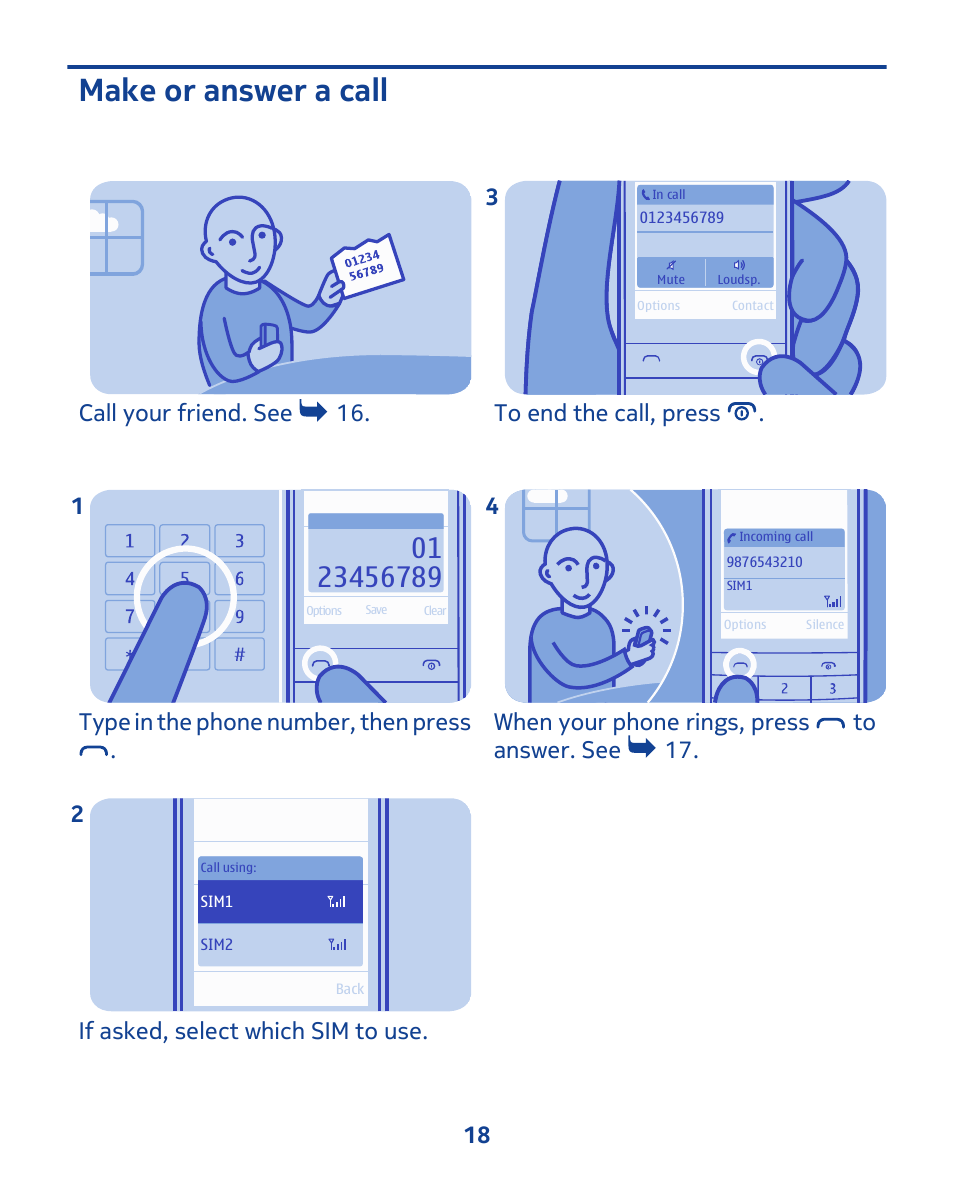 Make or answer a call, Call your friend. see 16, Type in the phone number, then press . 1 | If asked, select which sim to use. 2 | Nokia 202 User Manual | Page 18 / 60