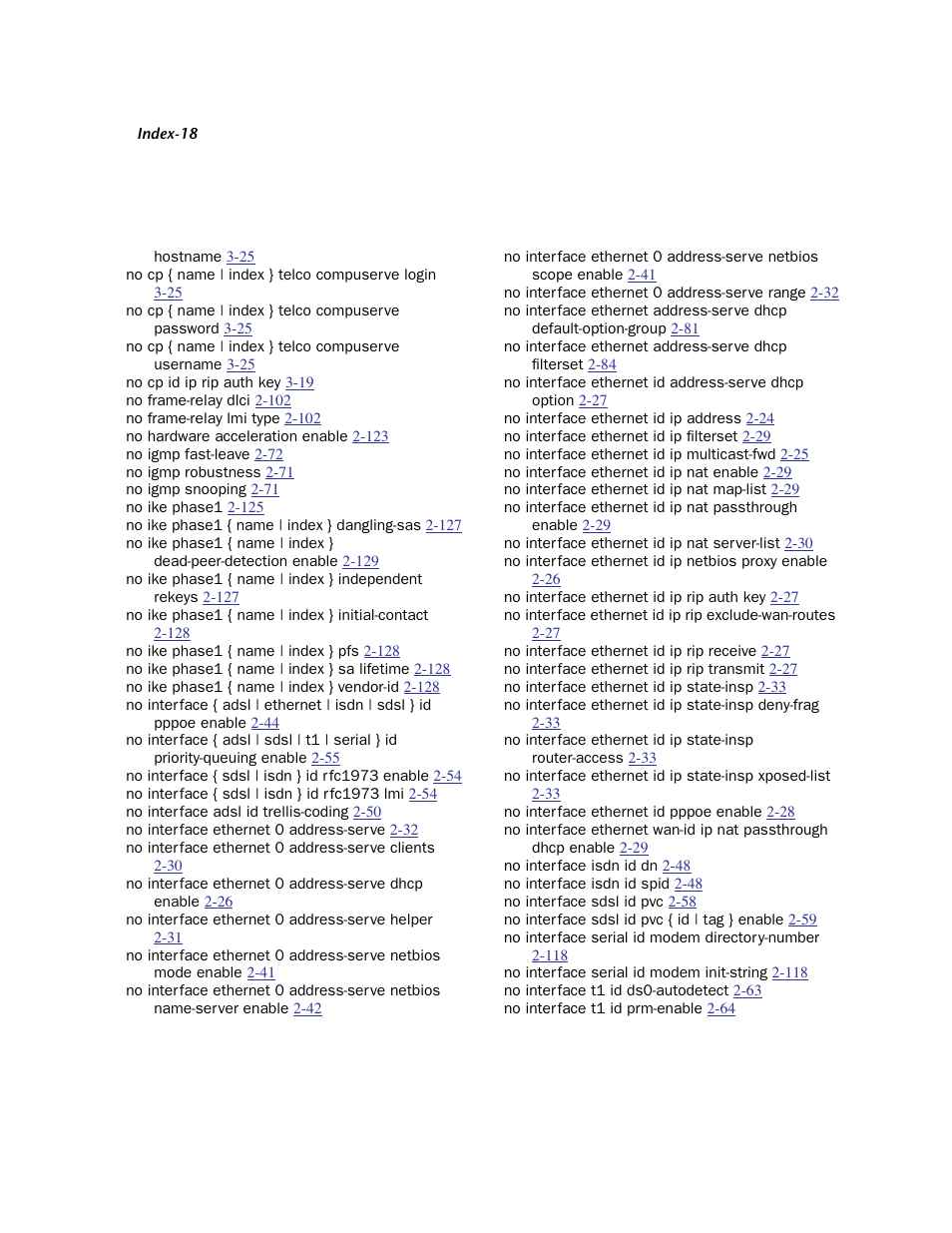 No cp { name | index } telco compuserve login 3-25, No cp id ip rip auth key 3-19, No frame-relay dlci 2-102 | No frame-relay lmi type 2-102, No hardware acceleration enable 2-123, No igmp fast-leave 2-72, No igmp robustness 2-71, No igmp snooping 2-71, No ike phase1 2-125, No ike phase1 { name | index } dangling-sas 2-127 | Netopia CLI 874 User Manual | Page 200 / 207