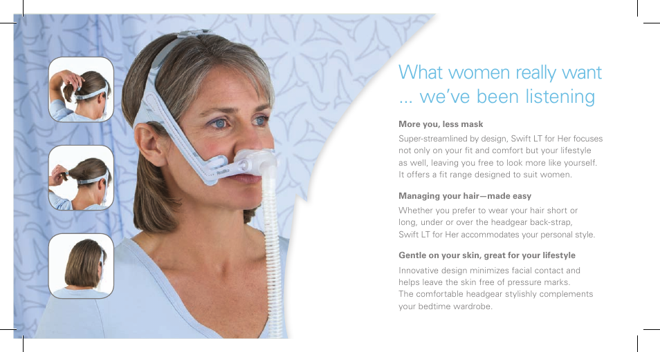 What women really want ... we’ve been listening | ResMed Nasal Pillows System Swift LT User Manual | Page 7 / 9