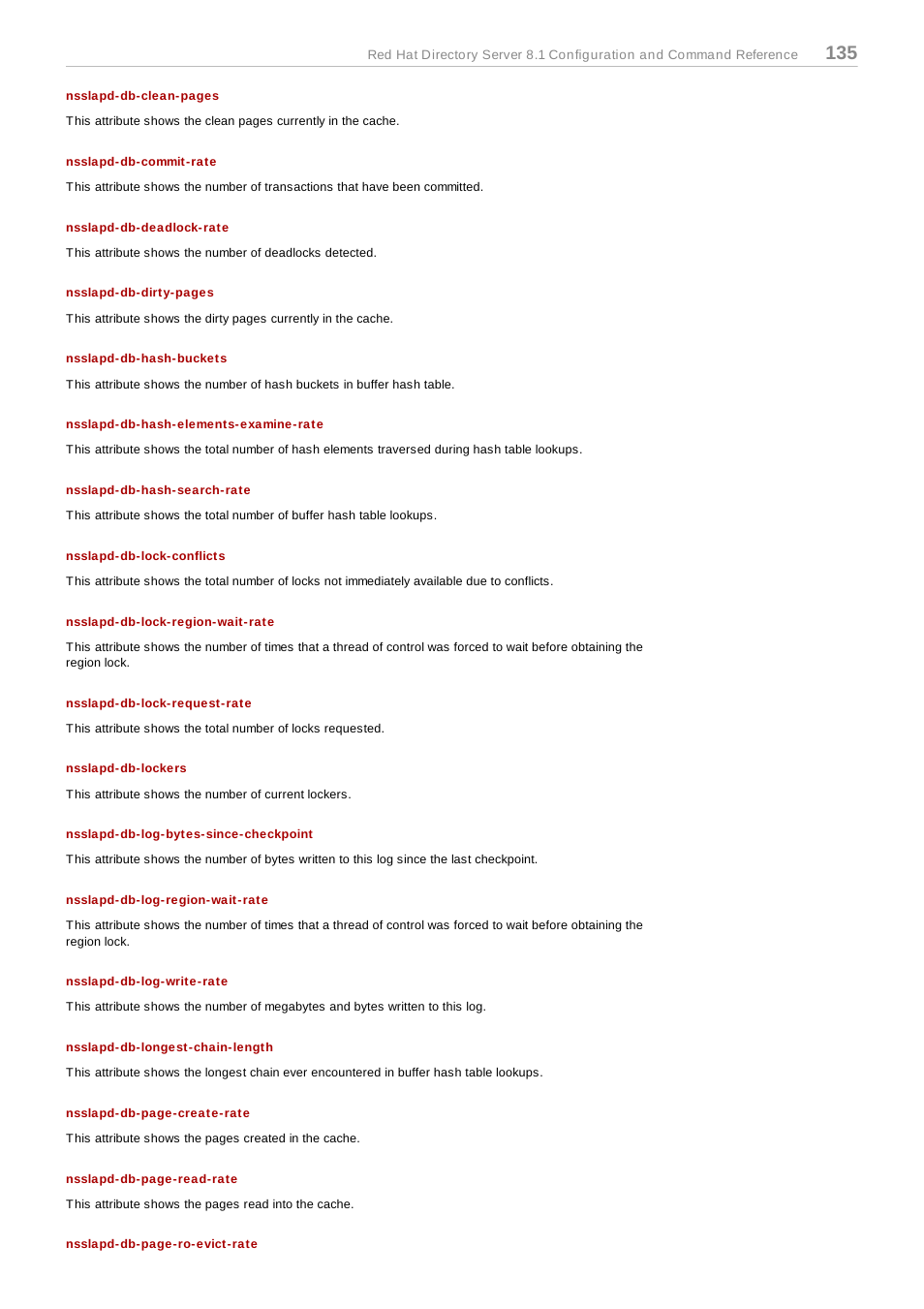 Nsslapd-db-commit-rate, Nsslapd-db-deadlock-rate, Nsslapd-db-hash-buckets | Nsslapd-db-hash-elements-examine-rate, Nsslapd-db-hash-search-rate, Nsslapd-db-lock-conflicts, Nsslapd-db-lock-region-wait-rate, Nsslapd-db-lock-request-rate, Nsslapd-db-lockers, Nsslapd-db-log-bytes-since-checkpoint | Red Hat 8.1 User Manual | Page 135 / 292
