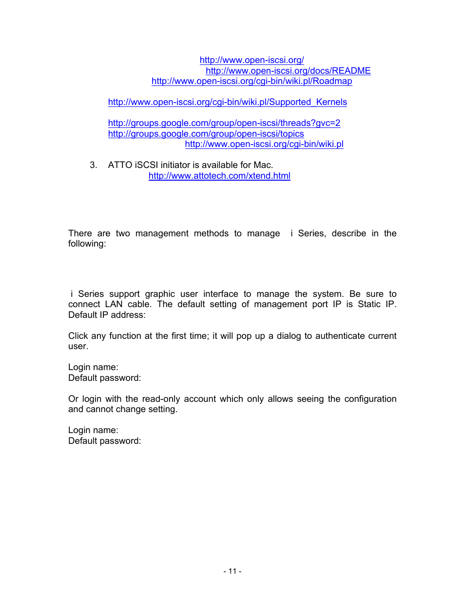 Open-iscsi website: http://www.open-iscsi.org, Support kernels, Google groups | Http://groups.google.com/group/open-iscsi/topics, Atto iscsi initiator is available for mac, Website: http://www.attotech.com/xtend.html, 3 management methods, 1 web gui, Login name: admin, Default password: admin | Thecus Technology i Series User Manual | Page 11 / 91