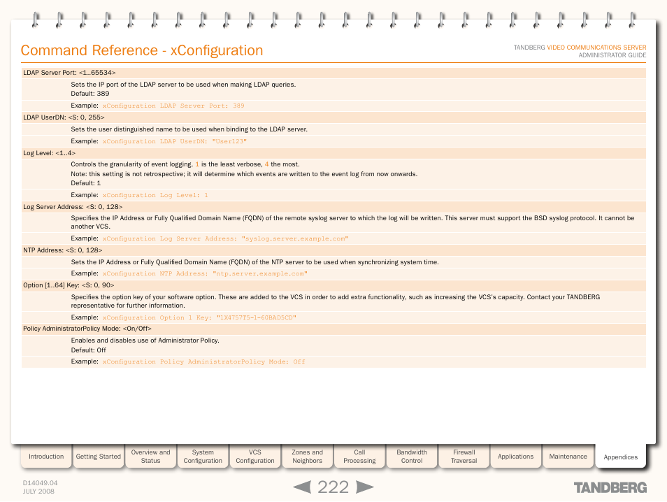 Xconfiguration ntp addres, Xconfiguration log server addres, Xconfiguration log leve | Xconfiguration policy, Xconfiguration option [1 ] ke, Option [1 ] key, Ntp address, Policy administratorpolicy mode, Command reference - xconfiguration | TANDBERG D14049.04 User Manual | Page 222 / 276