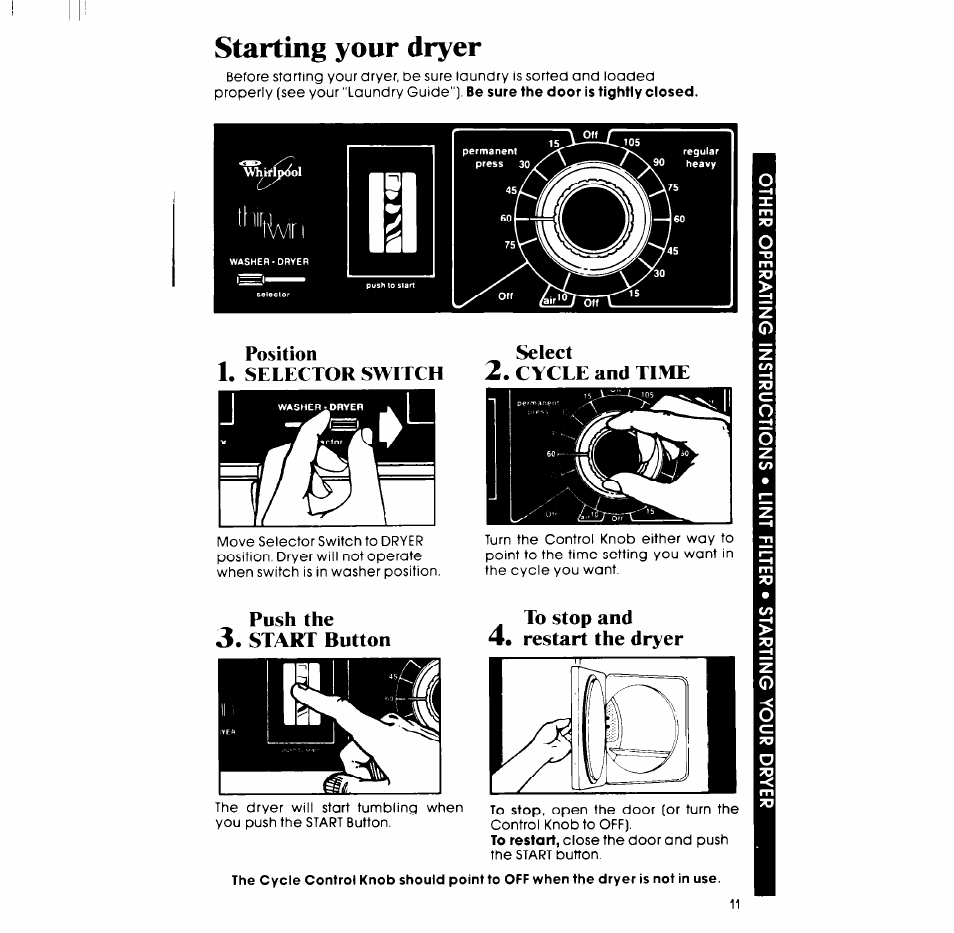 Position select, Selector switch 2. cycle and time, Push the | Start button, To stop and 4« restart the dryer, Starting your dryer, Push the 3. start button | Whirlpool LT5000XL User Manual | Page 11 / 16