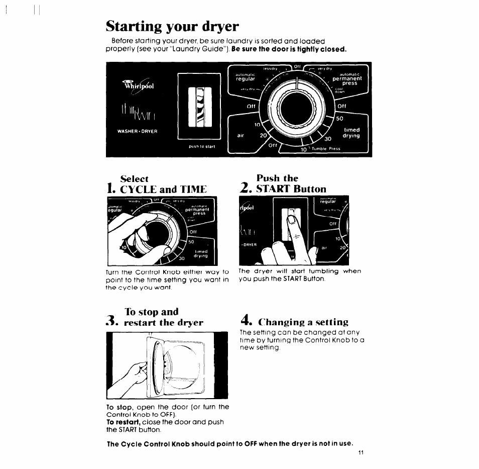 Starting your dryer, Select, Cycle and tiivie | Push the start button, To stop and •3. restart the dryer, Changing a setting, Cycle and tiivie push the start button | Whirlpool LT5009XM User Manual | Page 11 / 20