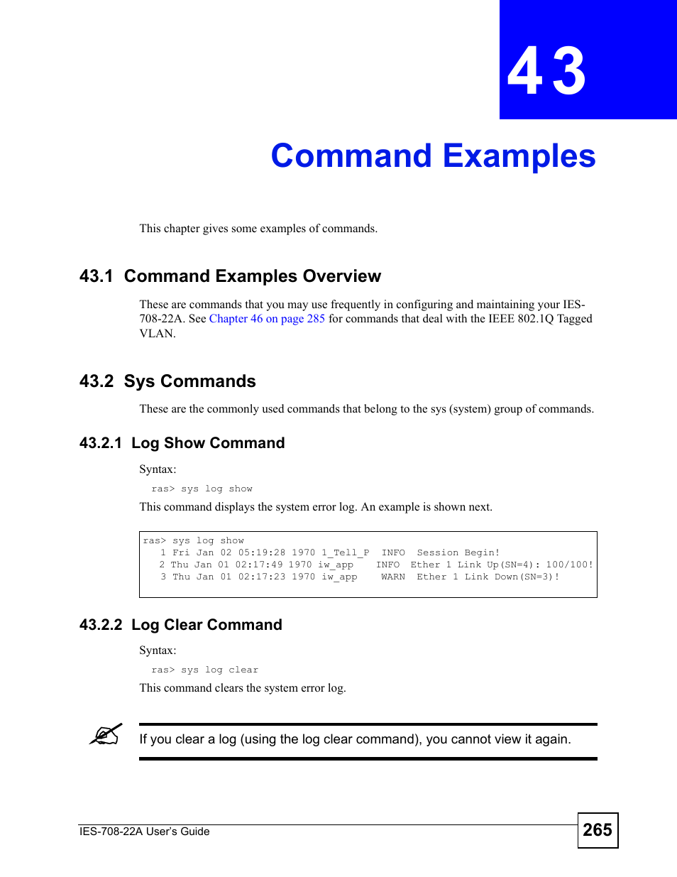 Command examples, 1 command examples overview, 2 sys commands | 1 log show command, 2 log clear command, Chapter 43 command examples, 1 command examples overview 43.2 sys commands, 1 log show command 43.2.2 log clear command, Command examples (265) | ZyXEL Communications IES-708-22A User Manual | Page 265 / 448