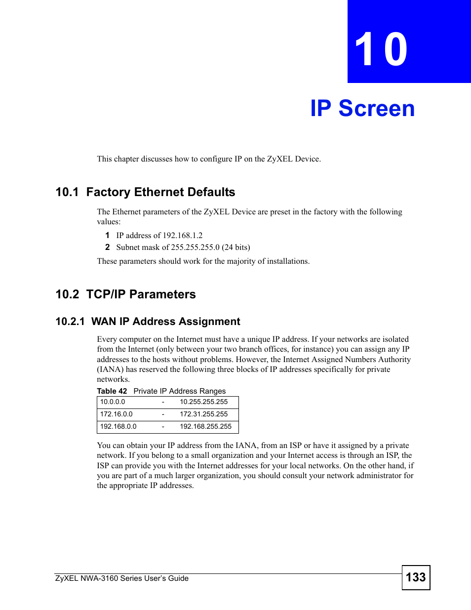Ip screen, 1 factory ethernet defaults, 2 tcp/ip parameters | 1 wan ip address assignment, Chapter 10 ip screen, 1 factory ethernet defaults 10.2 tcp/ip parameters, Table 42 private ip address ranges, Ip screen (133) | ZyXEL Communications NWA-3160 Series User Manual | Page 133 / 320