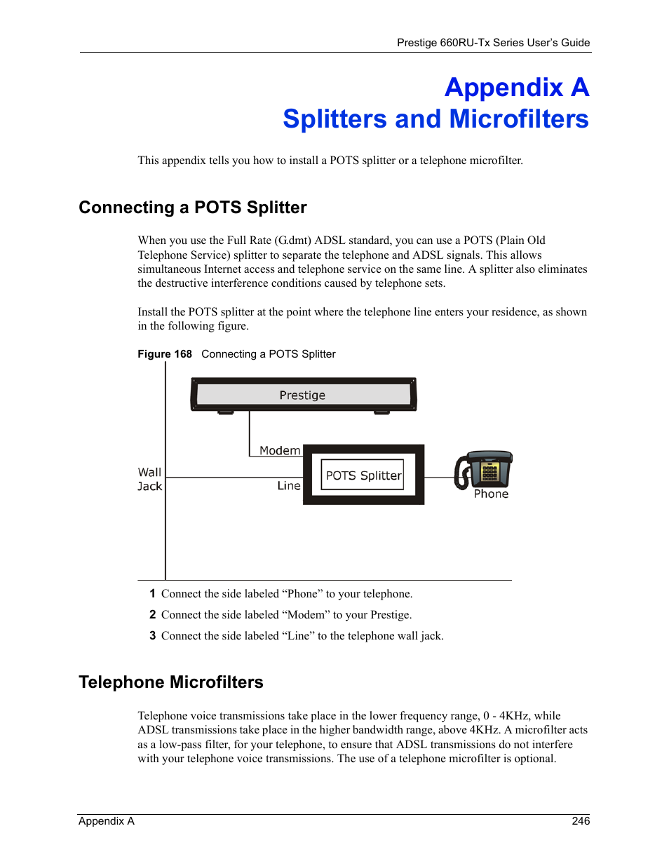 A. splitters and microfilters, Appendix a splitters and microfilters, Connecting a pots splitter telephone microfilters | Figure 168 connecting a pots splitter, Connecting a pots splitter, Telephone microfilters | ZyXEL Communications ADSL2+ Ethernet/USB Gateway 660RU-Tx Series User Manual | Page 247 / 286