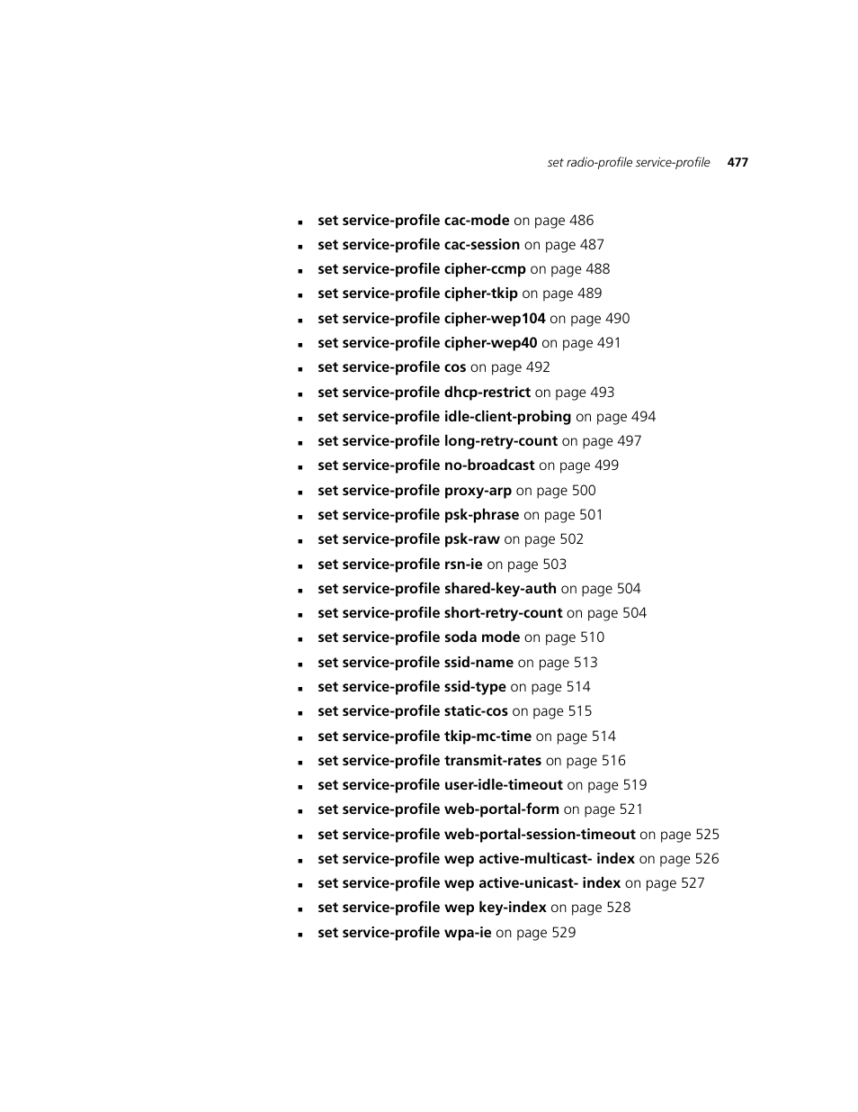 Set service-profile cac-mode on page 486, Set service-profile cac-session on page 487, Set service-profile cipher-ccmp on page 488 | Set service-profile cipher-tkip on page 489, Set service-profile cos on page 492, Set service-profile dhcp-restrict on page 493, Set service-profile long-retry-count on page 497, Set service-profile no-broadcast on page 499, Set service-profile proxy-arp on page 500, Set service-profile psk-phrase on page 501 | 3Com WXR100 3CRWXR10095A User Manual | Page 477 / 800
