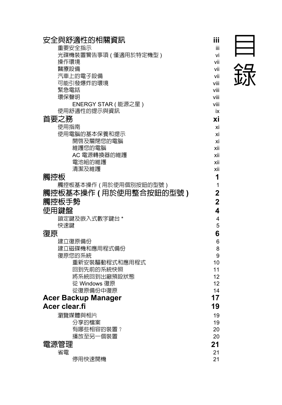 安全與舒適性的相關資訊 iii, 首要之務 xi, 觸控板 1 | 觸控板基本操作 ( 用於使用整合按鈕的型號 ) 2 觸控板手勢 2 使用鍵盤 4, 復原 6, Acer backup manager 17 acer clear.fi 19, 電源管理 21 | Acer Aspire V5-571G User Manual | Page 2187 / 2484