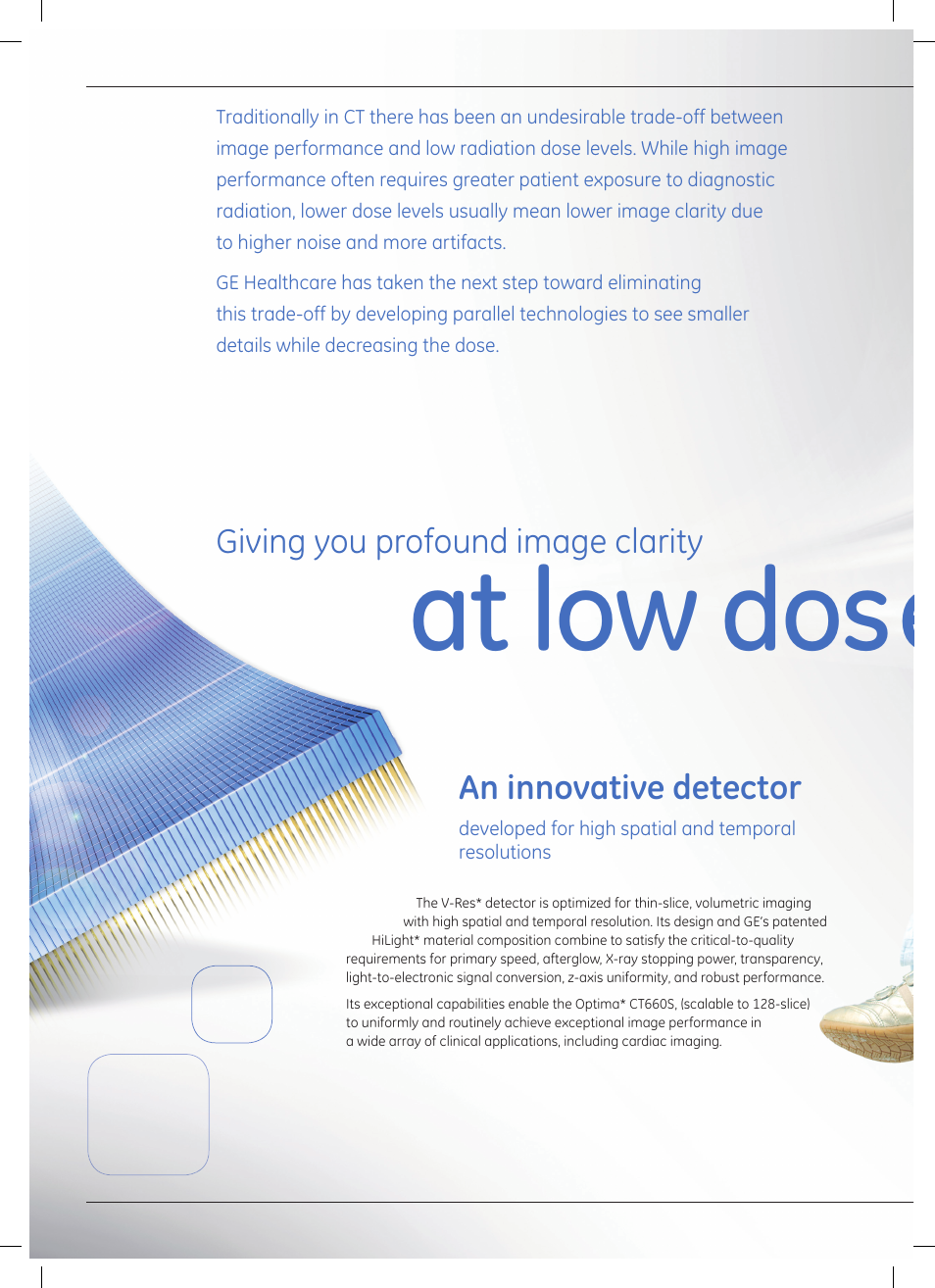 At low dose, Giving you profound image clarity, An innovative detector | GE Healthcare Optima CT660S User Manual | Page 4 / 18