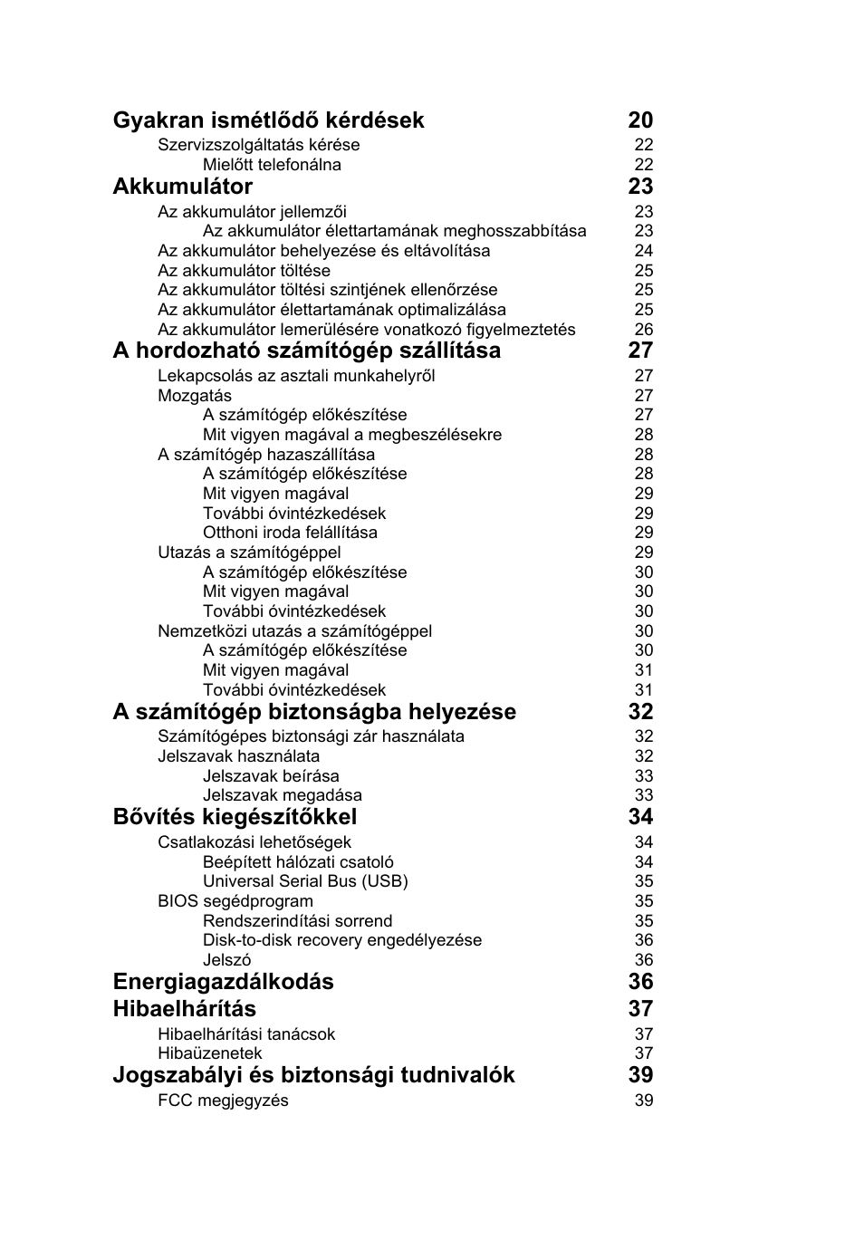 Gyakran ismétlődő kérdések 20, Akkumulátor 23, A hordozható számítógép szállítása 27 | A számítógép biztonságba helyezése 32, Bővítés kiegészítőkkel 34, Energiagazdálkodás 36 hibaelhárítás 37, Jogszabályi és biztonsági tudnivalók 39 | Acer Aspire One AO722 User Manual | Page 842 / 1810