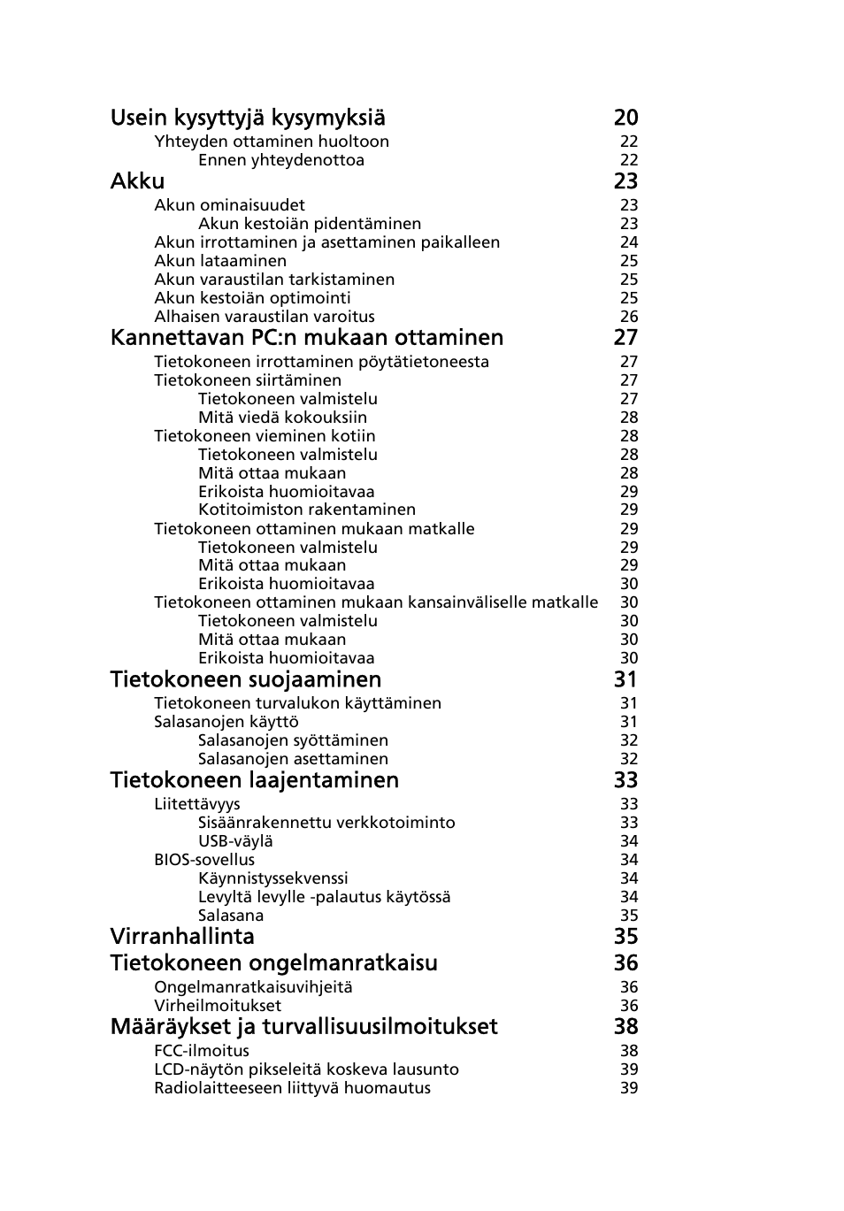 Usein kysyttyjä kysymyksiä 20, Akku 23, Kannettavan pc:n mukaan ottaminen 27 | Tietokoneen suojaaminen 31, Tietokoneen laajentaminen 33, Virranhallinta 35 tietokoneen ongelmanratkaisu 36, Määräykset ja turvallisuusilmoitukset 38 | Acer Aspire One AO522 User Manual | Page 646 / 1810