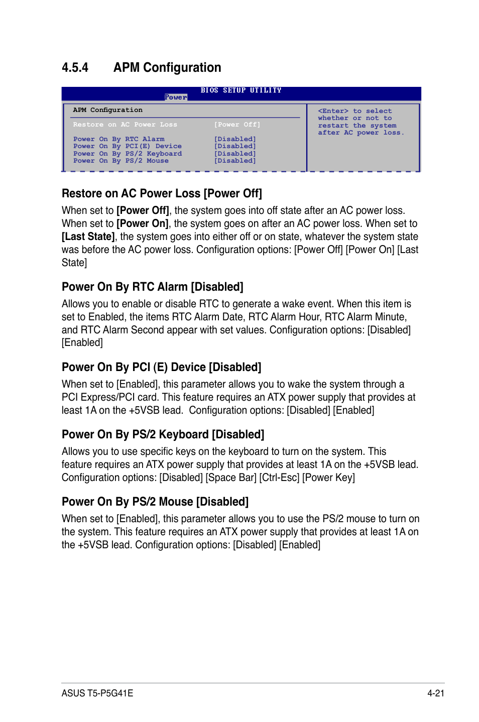 4 apm configuration, Apm configuration -21, Restore on ac power loss [power off | Power on by rtc alarm [disabled, Power on by pci (e) device [disabled, Power on by ps/2 keyboard [disabled, Power on by ps/2 mouse [disabled | Asus T5-P5G41E User Manual | Page 67 / 76