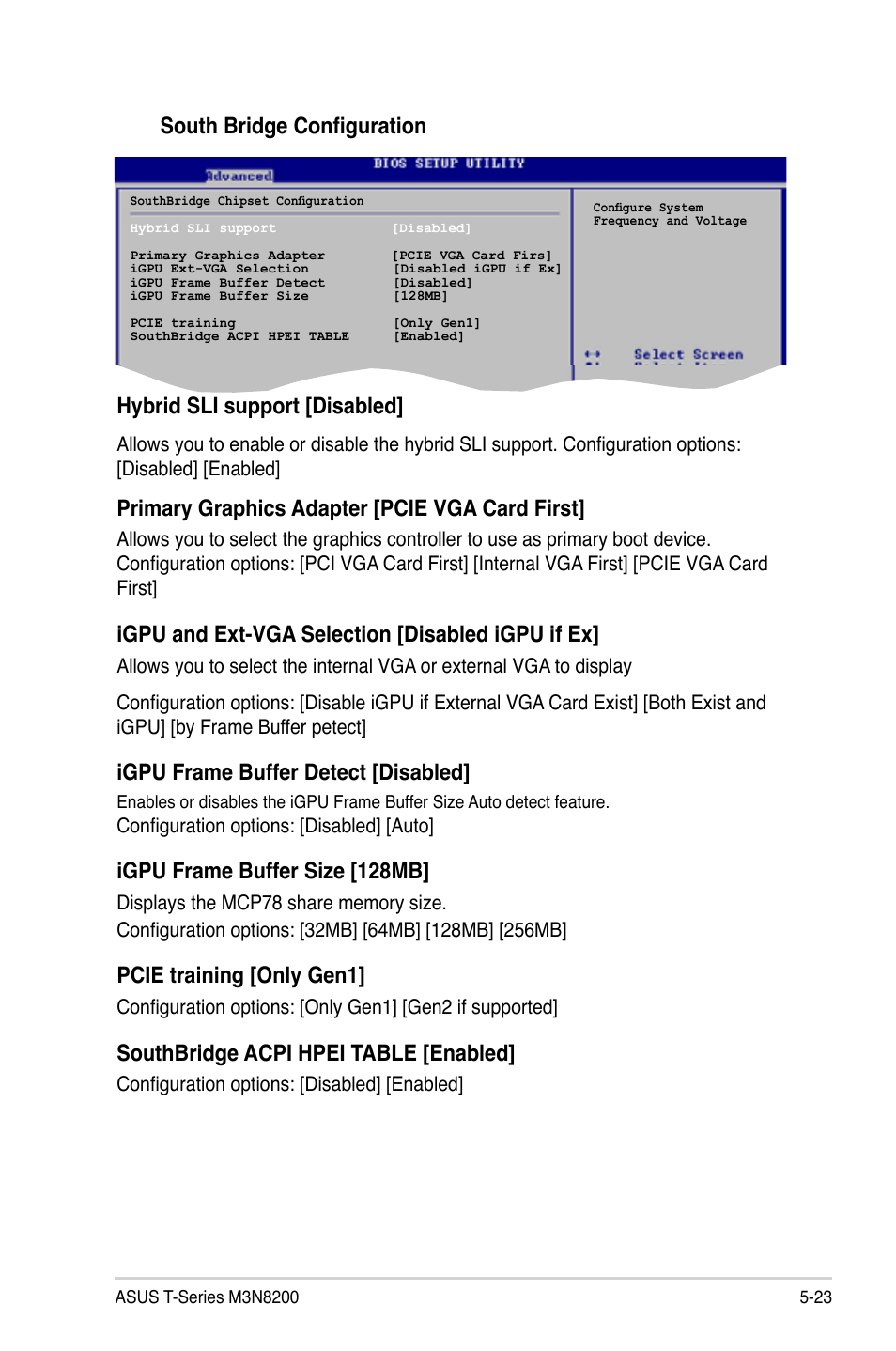 South bridge configuration, Hybrid sli support [disabled, Primary graphics adapter [pcie vga card first | Igpu and ext-vga selection [disabled igpu if ex, Igpu frame buffer detect [disabled, Igpu frame buffer size [128mb, Pcie training [only gen1, Southbridge acpi hpei table [enabled | Asus T4-M3N8200 User Manual | Page 74 / 93