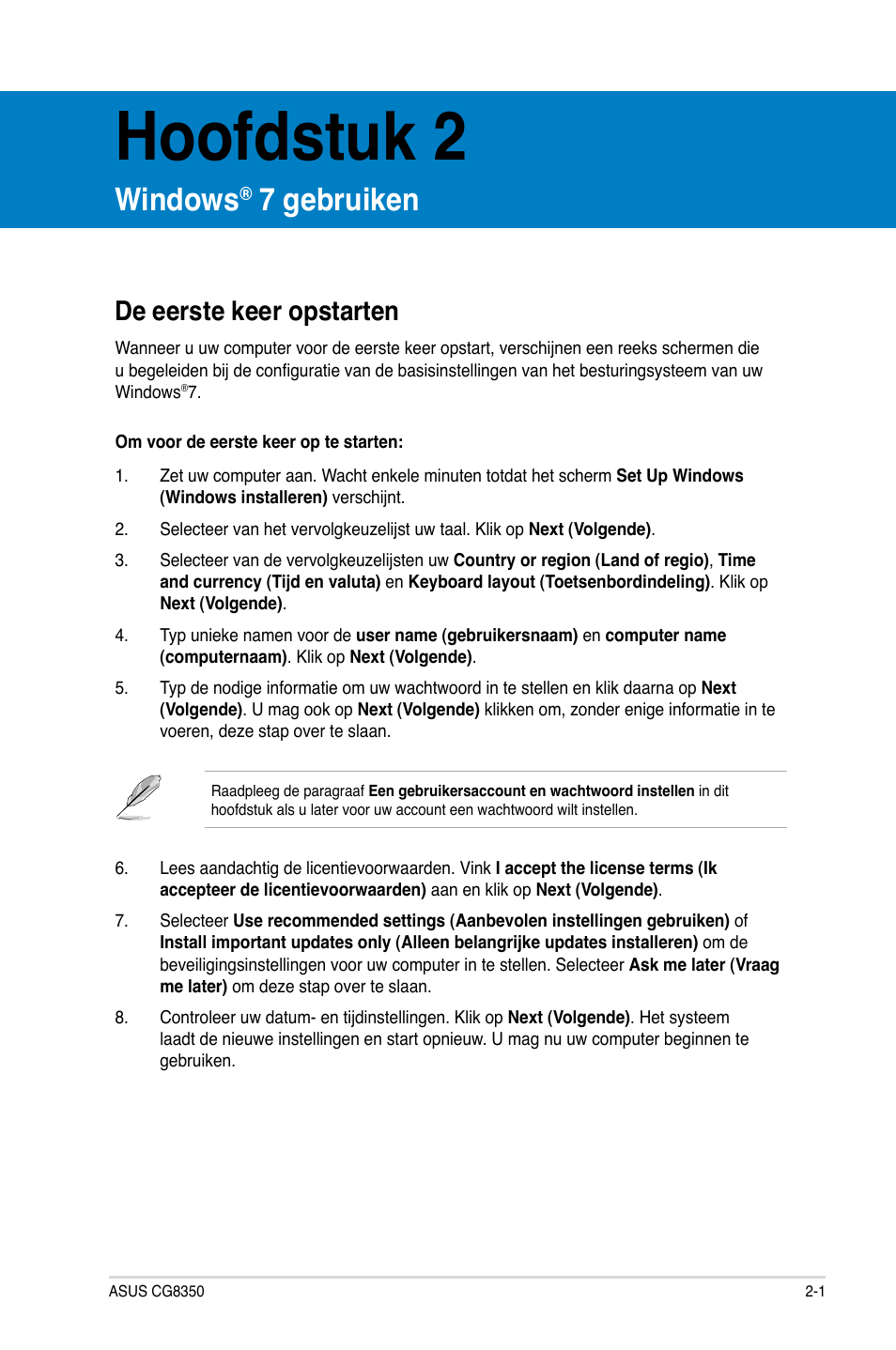 Hoofdstuk 2, Windows® 7 gebruiken, De eerste keer opstarten | Windows, 7 gebruiken, De eerste keer opstarten -1 | Asus CG8350 User Manual | Page 323 / 380