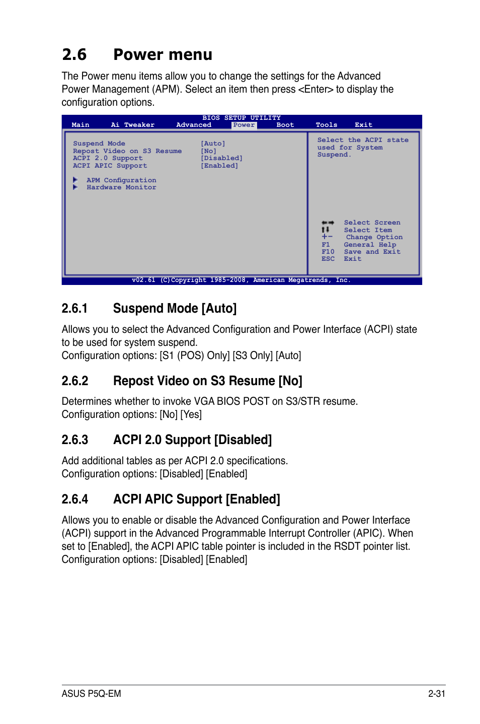 6 power menu, 1 suspend mode [auto, 2 repost video on s3 resume [no | 3 acpi 2.0 support [disabled, 4 acpi apic support [enabled, Power menu -31 2.6.1, Suspend mode -31, Repost video on s3 resume -31, Acpi 2.0 support -31, Acpi apic support -31 | Asus P5Q-EM User Manual | Page 89 / 122