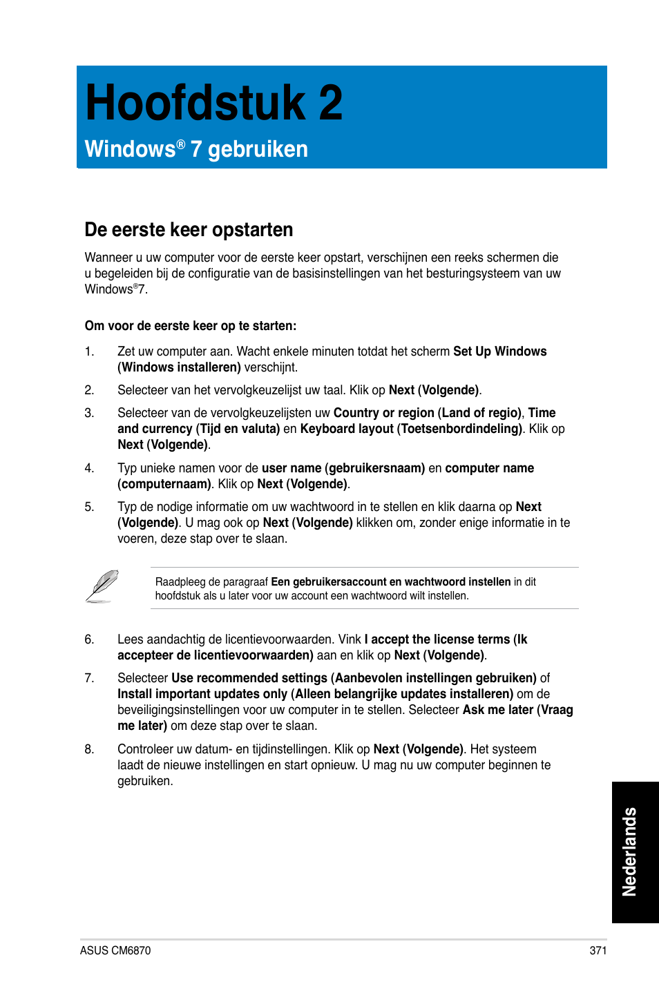 Hoofdstuk 2, Windows® 7 gebruiken, De eerste keer opstarten | Hoofdstuk 2 windows, 7 gebruiken, Windows, Nederlands | Asus CM6870 User Manual | Page 373 / 494