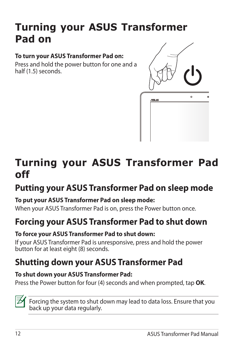 Turning your asus transformer pad on, Turning your asus transformer pad off, Putting your asus transformer pad on sleep mode | Forcing your asus transformer pad to shut down, Shutting down your asus transformer pad | Asus Transformer Pad TF300TG User Manual | Page 12 / 90