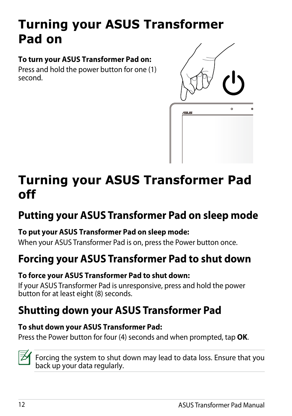 Turning your asus transformer pad on, Turning your asus transformer pad off, Putting your asus transformer pad on sleep mode | Forcing your asus transformer pad to shut down, Shutting down your asus transformer pad | Asus Transformer Pad Infinity TF700T User Manual | Page 12 / 89