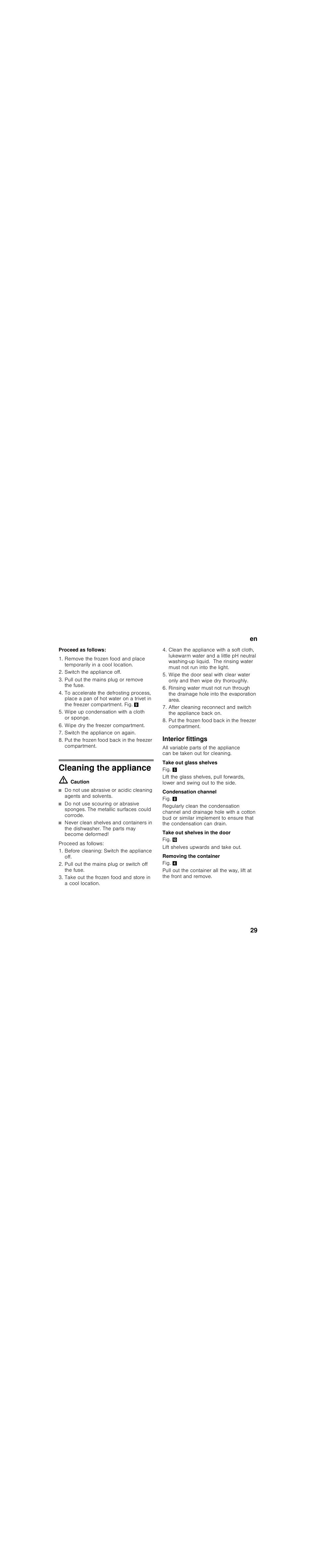 Proceed as follows, Switch the appliance off, Pull out the mains plug or remove the fuse | Wipe up condensation with a cloth or sponge, Wipe dry the freezer compartment, Switch the appliance on again, Cleaning the appliance, M caution, Before cleaning: switch the appliance off, Pull out the mains plug or switch off the fuse | Bosch KIV28V20FF Réfrigérateur combiné intégrable Confort Fixation de porte par glissières User Manual | Page 29 / 89