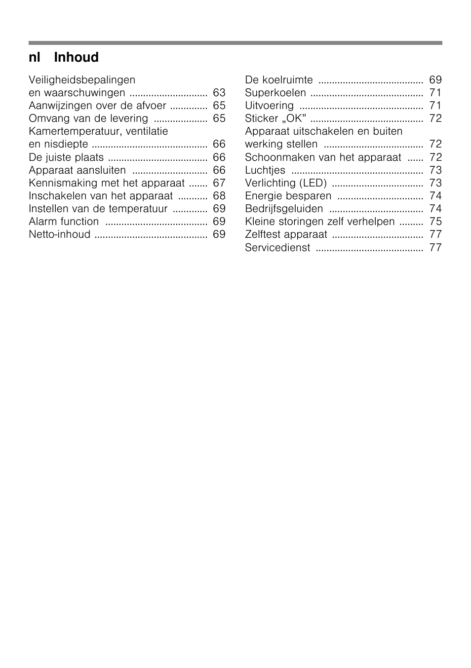 Veiligheidsbepalingen en waarschuwingen 63, Aanwijzingen over de afvoer 65, Omvang van de levering 65 | Kamertemperatuur, ventilatie en nisdiepte 66, De juiste plaats 66, Apparaat aansluiten 66, Kennismaking met het apparaat 67, Inschakelen van het apparaat 68, Instellen van de temperatuur 69, Alarm function 69 | Bosch KIR31AF30 Frigorifero monoporta Porta con cerniera piatta User Manual | Page 4 / 82