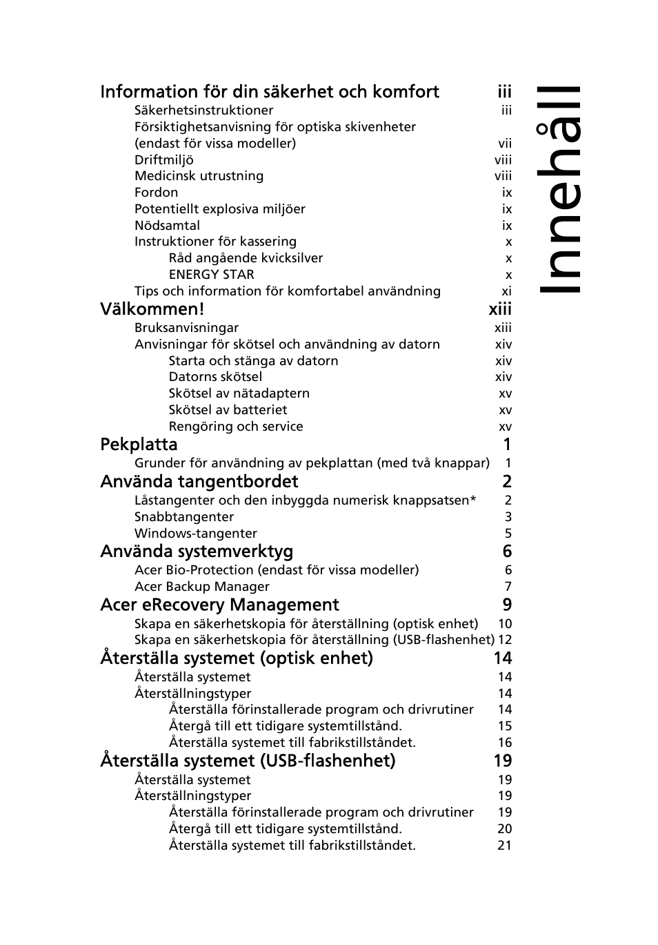 Innehåll, Information för din säkerhet och komfort iii, Välkommen! xiii | Pekplatta 1, Använda tangentbordet 2, Använda systemverktyg 6, Acer erecovery management 9, Återställa systemet (optisk enhet) 14, Återställa systemet (usb-flashenhet) 19 | Acer Aspire 4739Z User Manual | Page 709 / 2354